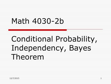 12/7/20151 Math 4030-2b Conditional Probability, Independency, Bayes Theorem.