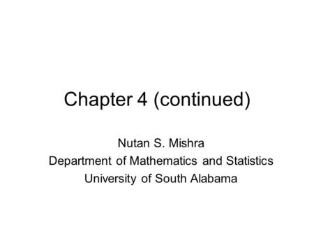 Chapter 4 (continued) Nutan S. Mishra Department of Mathematics and Statistics University of South Alabama.