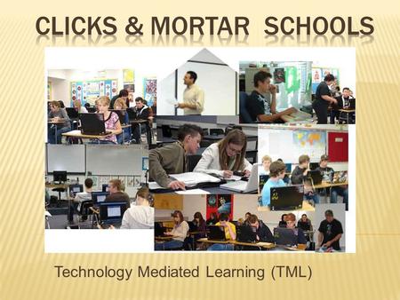 Technology Mediated Learning (TML).  All Students are processed:  in year groupings  at the same rate  through the same pre-set curriculum  through.