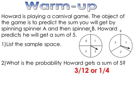 Howard is playing a carnival game. The object of the game is to predict the sum you will get by spinning spinner A and then spinner B. Howard predicts.