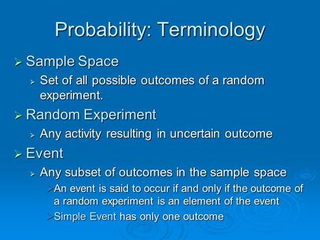 Probability: Terminology  Sample Space  Set of all possible outcomes of a random experiment.  Random Experiment  Any activity resulting in uncertain.