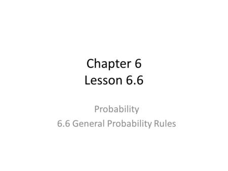 Chapter 6 Lesson 6.6 Probability 6.6 General Probability Rules.