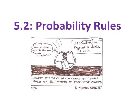 5.2: Probability Rules. Section 5.2 Probability Rules After this section, you should be able to… DESCRIBE chance behavior with a probability model DEFINE.