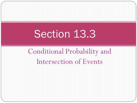 Conditional Probability and Intersection of Events Section 13.3.