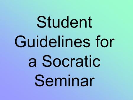 Student Guidelines for a Socratic Seminar. Students need to verbally participate in Socratic Seminar by contributing a minimum of three educated comments.