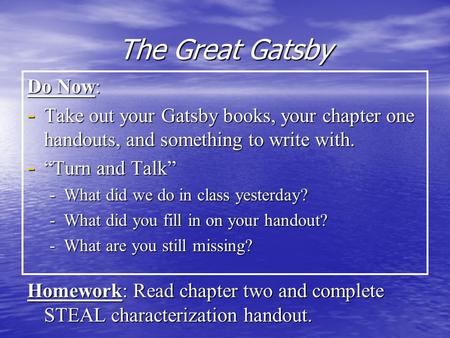 The Great Gatsby Do Now: - Take out your Gatsby books, your chapter one handouts, and something to write with. - “Turn and Talk” -What did we do in class.