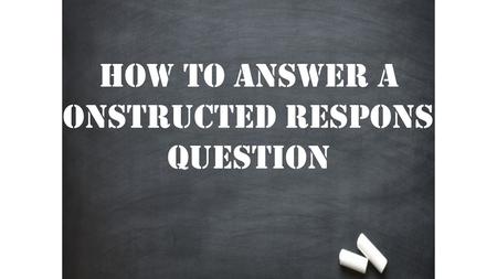 How to answer a constructed response question. Step 1: Understand the prompt What are you writing about? MOST (but not all) prompts have 3 parts. 1.Background: