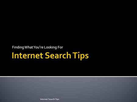Finding What You’re Looking For Internet Search Tips.