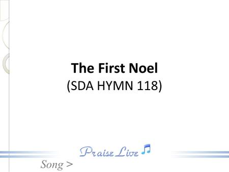 Song > The First Noel (SDA HYMN 118). Song > 1. The first noel the angel did say, Was to certain poor shepherds in fields as they lay. In fields where.