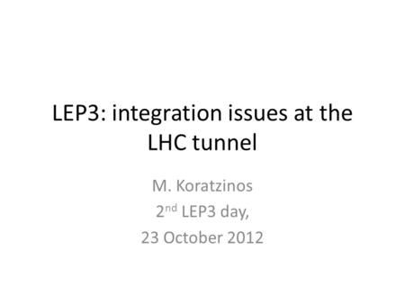 LEP3: integration issues at the LHC tunnel M. Koratzinos 2 nd LEP3 day, 23 October 2012.