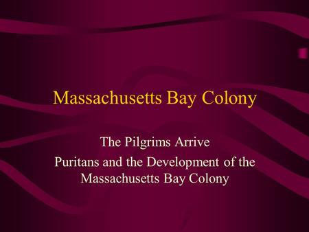 Massachusetts Bay Colony The Pilgrims Arrive Puritans and the Development of the Massachusetts Bay Colony.