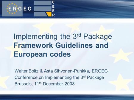 Walter Boltz & Asta Sihvonen-Punkka, ERGEG Conference on Implementing the 3 rd Package Brussels, 11 th December 2008 Implementing the 3 rd Package Framework.
