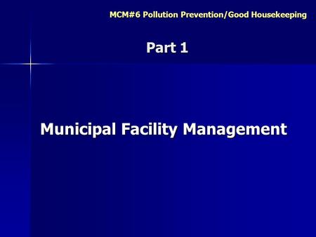MCM#6 Pollution Prevention/Good Housekeeping Part 1 Municipal Facility Management.
