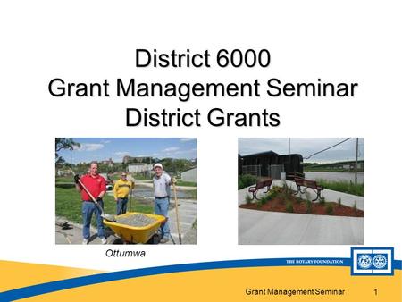 Grant Management Seminar 1 District 6000 Grant Management Seminar District Grants Ottumwa.