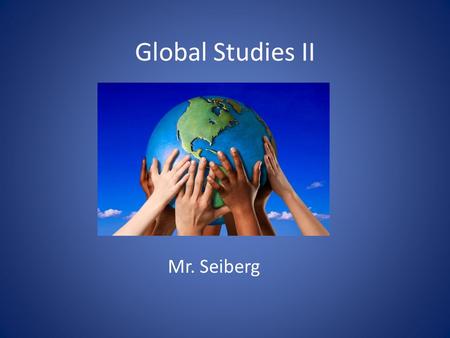 Global Studies II Mr. Seiberg. Course Description Global II is the second part of a two year course that includes a regents exam and is a requirement.