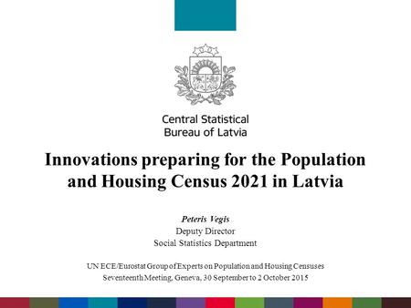 Innovations preparing for the Population and Housing Census 2021 in Latvia Peteris Vegis Deputy Director Social Statistics Department UN ECE/Eurostat Group.