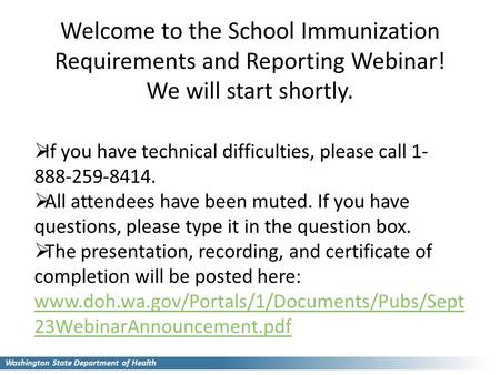 Welcome to the School Immunization Requirements and Reporting Webinar! We will start shortly.  If you have technical difficulties, please call 1- 888-259-8414.