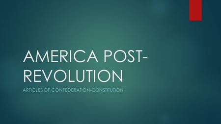 AMERICA POST- REVOLUTION ARTICLES OF CONFEDERATION-CONSTITUTION.