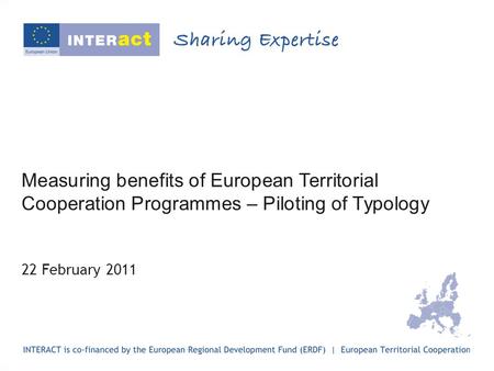 Measuring benefits of European Territorial Cooperation Programmes – Piloting of Typology 22 February 2011.