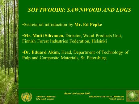 EUROPEAN FORESTRY COMMISSION Thirtieth session Rome, 10 October 2000 TIMBER COMMITTEE Fifty-eighth session SOFTWOODS: SAWNWOOD AND LOGS Secretariat introduction.