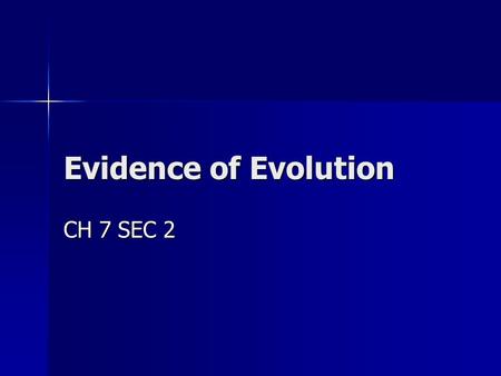 Evidence of Evolution CH 7 SEC 2 GOAL/PURPOSE STUDENTS LEARNED THE THEORY OF EVOLUTION. NOW THEY WILL LEARN ABOUT THE EVIDENCE THAT’S SUPPORTS THE THEORY.