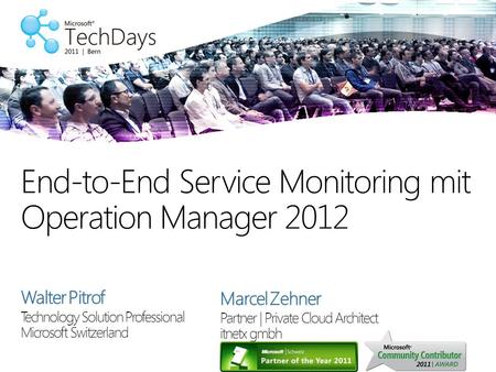 Technology Solution Professional Microsoft Switzerland End-to-End Service Monitoring mit Operation Manager 2012 Walter Pitrof Marcel Zehner Partner | Private.