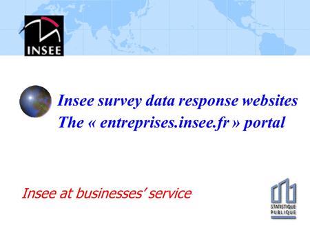 Insee survey data response websites The « entreprises.insee.fr » portal Insee at businesses’ service.