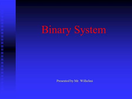 Binary System Presented by Mr. Wilhelmi Internal Representation of Data Input Input  Data that is put into the computer for processing Data Data  The.