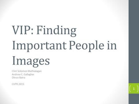 VIP: Finding Important People in Images Clint Solomon Mathialagan Andrew C. Gallagher Dhruv Batra CVPR 2015 1.