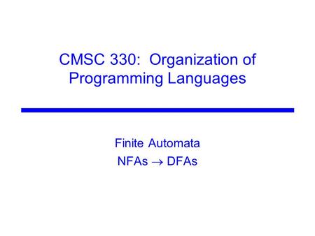 CMSC 330: Organization of Programming Languages Finite Automata NFAs  DFAs.