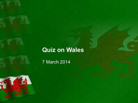 Quiz on Wales 7 March 2014. Question 1 What does the Welsh word Cymru mean? 1 point.