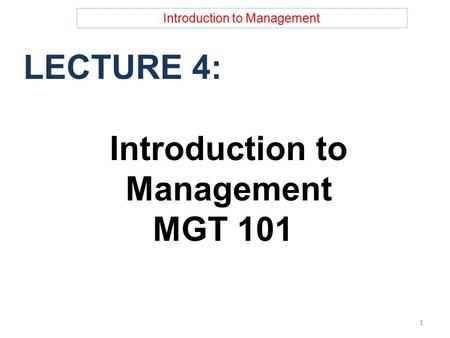 Introduction to Management LECTURE 4: Introduction to Management MGT 101 1.