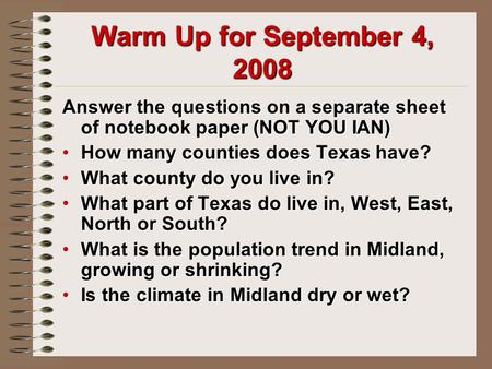 Warm Up for September 4, 2008 Answer the questions on a separate sheet of notebook paper (NOT YOU IAN) How many counties does Texas have?How many counties.