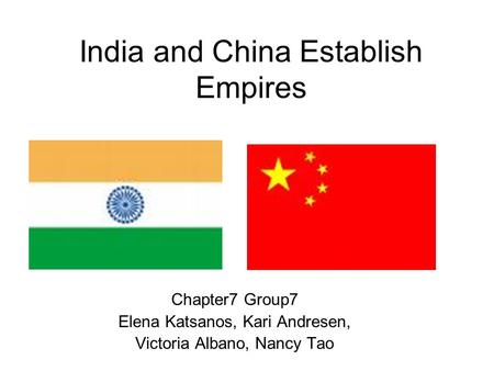 India and China Establish Empires Chapter7 Group7 Elena Katsanos, Kari Andresen, Victoria Albano, Nancy Tao.