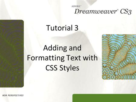 Tutorial 3 Adding and Formatting Text with CSS Styles.
