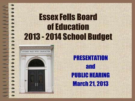 Essex Fells Board of Education 2013 - 2014 School Budget PRESENTATION and PUBLIC HEARING March 21, 2013.