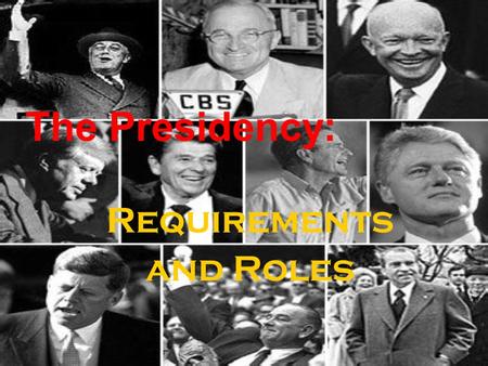 The Presidency: Requirements and Roles. Demographic Characteristics of U.S. Presidents 100% male 99% White 97% Protestant 77% college educated 62% lawyers.
