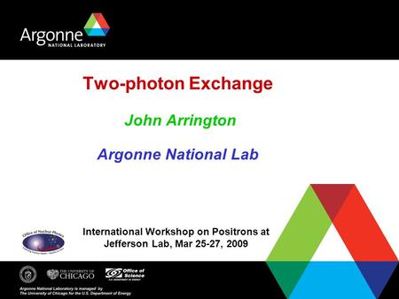 Two-photon Exchange John Arrington Argonne National Lab International Workshop on Positrons at Jefferson Lab, Mar 25-27, 2009.