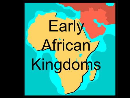 Early African Kingdoms. NUBIA/KUSH (1000 B.C.- 150 A.D.) Conquered and was conquered by Egyptians.