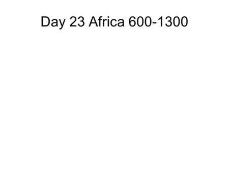 Day 23 Africa 600-1300. North Africa Spread of Islam C. 700 Arab Slave Trade to 1911 740 African Moors invade Spain rule until 1492 Tran-Saharan slave.