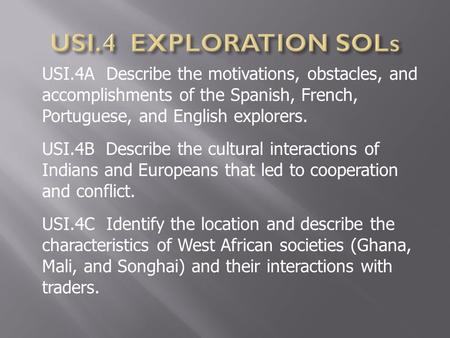 USI.4A Describe the motivations, obstacles, and accomplishments of the Spanish, French, Portuguese, and English explorers. USI.4B Describe the cultural.