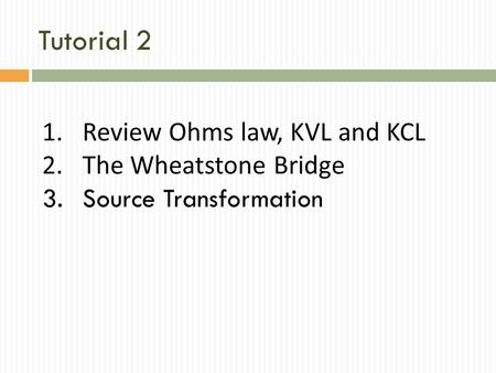 Tutorial 2 Review Ohms law, KVL and KCL The Wheatstone Bridge