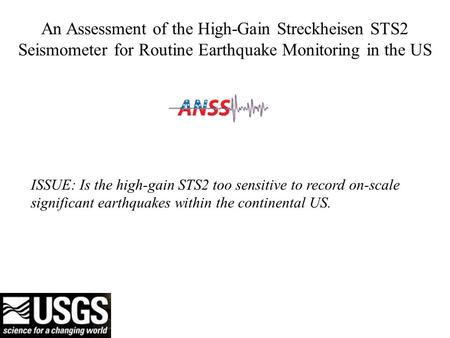 An Assessment of the High-Gain Streckheisen STS2 Seismometer for Routine Earthquake Monitoring in the US ISSUE: Is the high-gain STS2 too sensitive to.