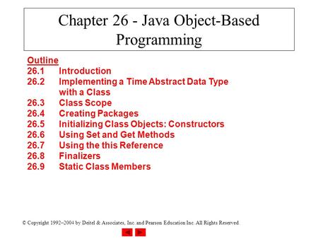 © Copyright 1992–2004 by Deitel & Associates, Inc. and Pearson Education Inc. All Rights Reserved. Chapter 26 - Java Object-Based Programming Outline 26.1Introduction.