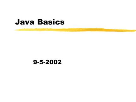 Java Basics 9-5-2002. Opening Discussion zWhat did we talk about last class? zWhat are the basic constructs in the programming languages you are familiar.