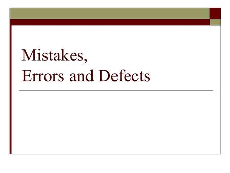 Mistakes, Errors and Defects. 12/7/2015Mistakes, Errors, Defects, Copyright M. Smith, ECE, University of Calgary, Canada 2 Basic Concepts  You are building.