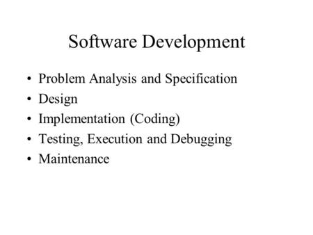 Software Development Problem Analysis and Specification Design Implementation (Coding) Testing, Execution and Debugging Maintenance.