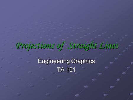 Projections of Straight Lines Engineering Graphics TA 101.