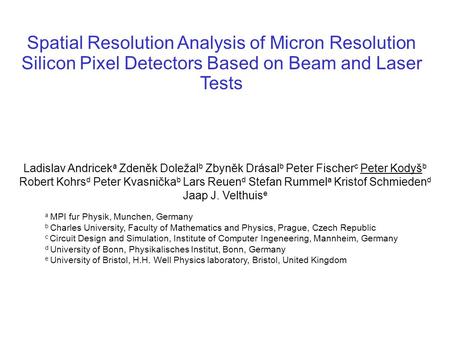 Peter Kodyš, September, 2008, PSD 8, Glasgow1 Spatial Resolution Analysis of Micron Resolution Silicon Pixel Detectors Based on Beam and Laser Tests Ladislav.