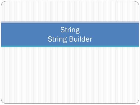 String String Builder. System.String string is the alias for System.String A string is an object of class string in the System namespace representing.